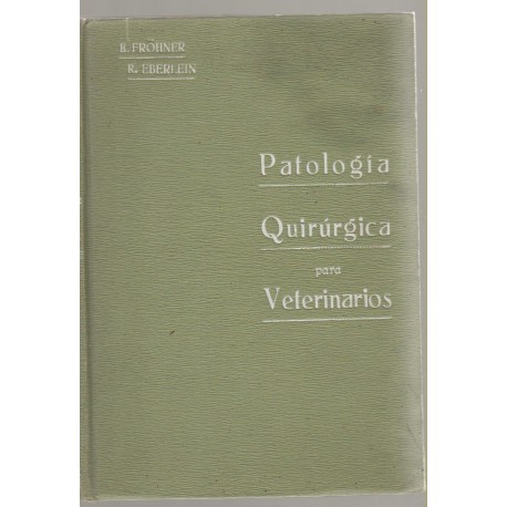 Patología quirúrgica para veterinarios por E. Frönher y R. Eberlein. Año 1922